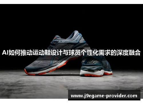 AI如何推动运动鞋设计与球员个性化需求的深度融合