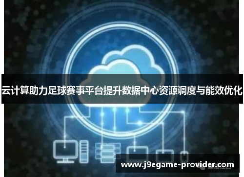 云计算助力足球赛事平台提升数据中心资源调度与能效优化